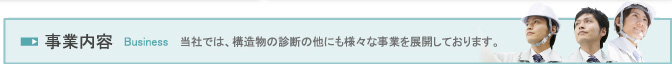 事業内容 Business 当社では、構造物の診断にお他にも様々な事業を展開しております。
